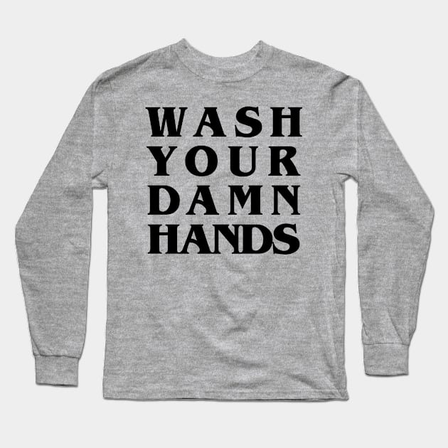 Wash Your Damn Hands Long Sleeve T-Shirt by UselessRob